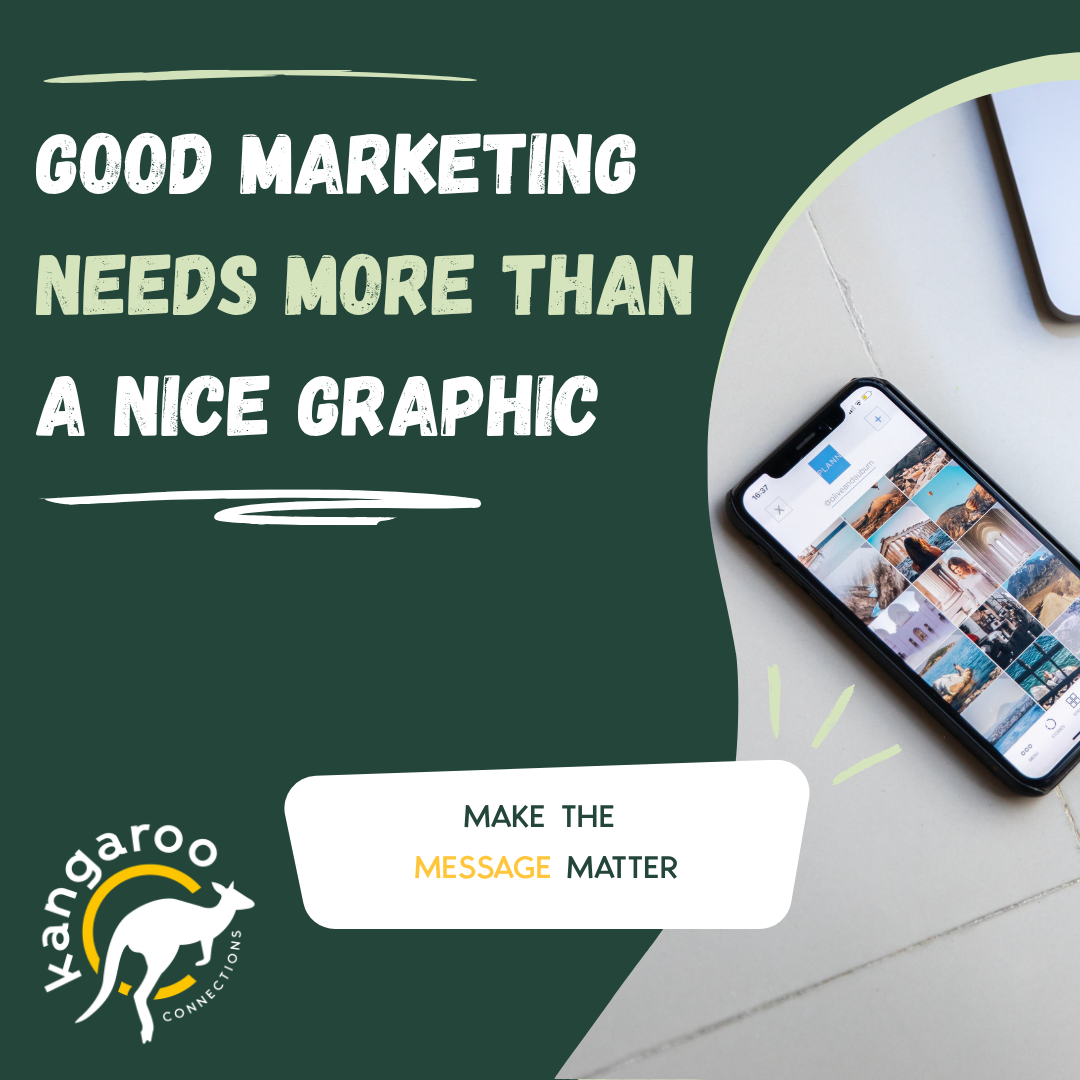 Good marketing needs more than a nice graphic by Kangaroo Connections, showing why small business marketing needs a clear message as well as strong design.